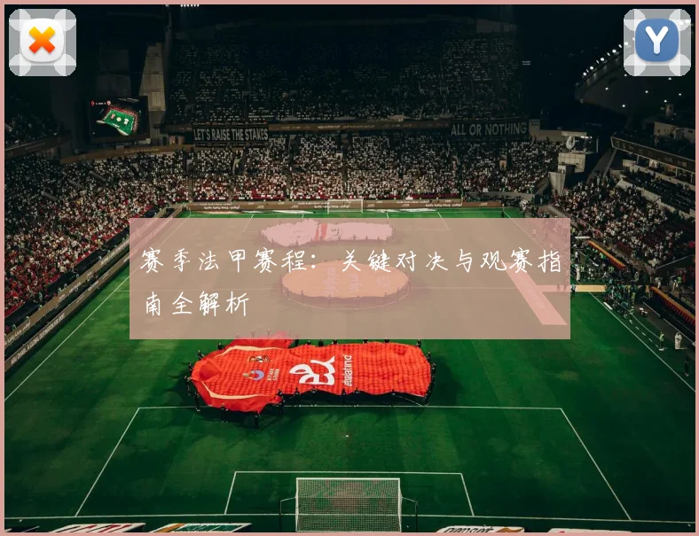 赛季法甲赛程：关键对决与观赛指南全解析
