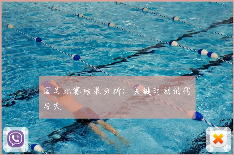 国足比赛结果分析：关键时刻的得与失